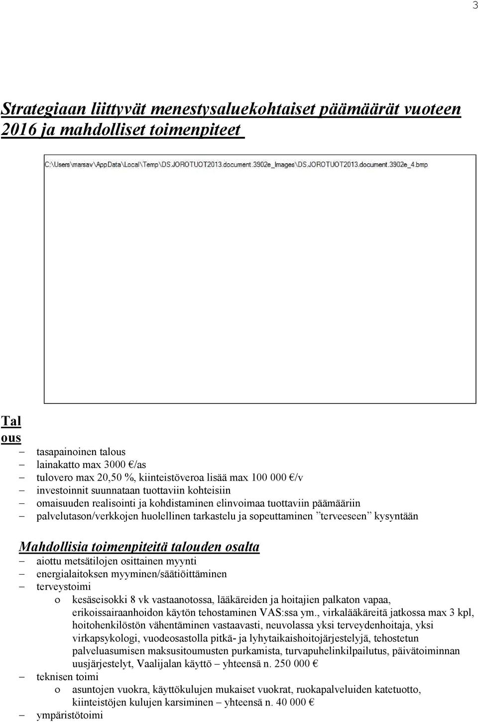 terveeseen kysyntään Mahdollisia toimenpiteitä talouden osalta aiottu metsätilojen osittainen myynti energialaitoksen myyminen/säätiöittäminen terveystoimi kesäseisokki 8 vk vastaanotossa,