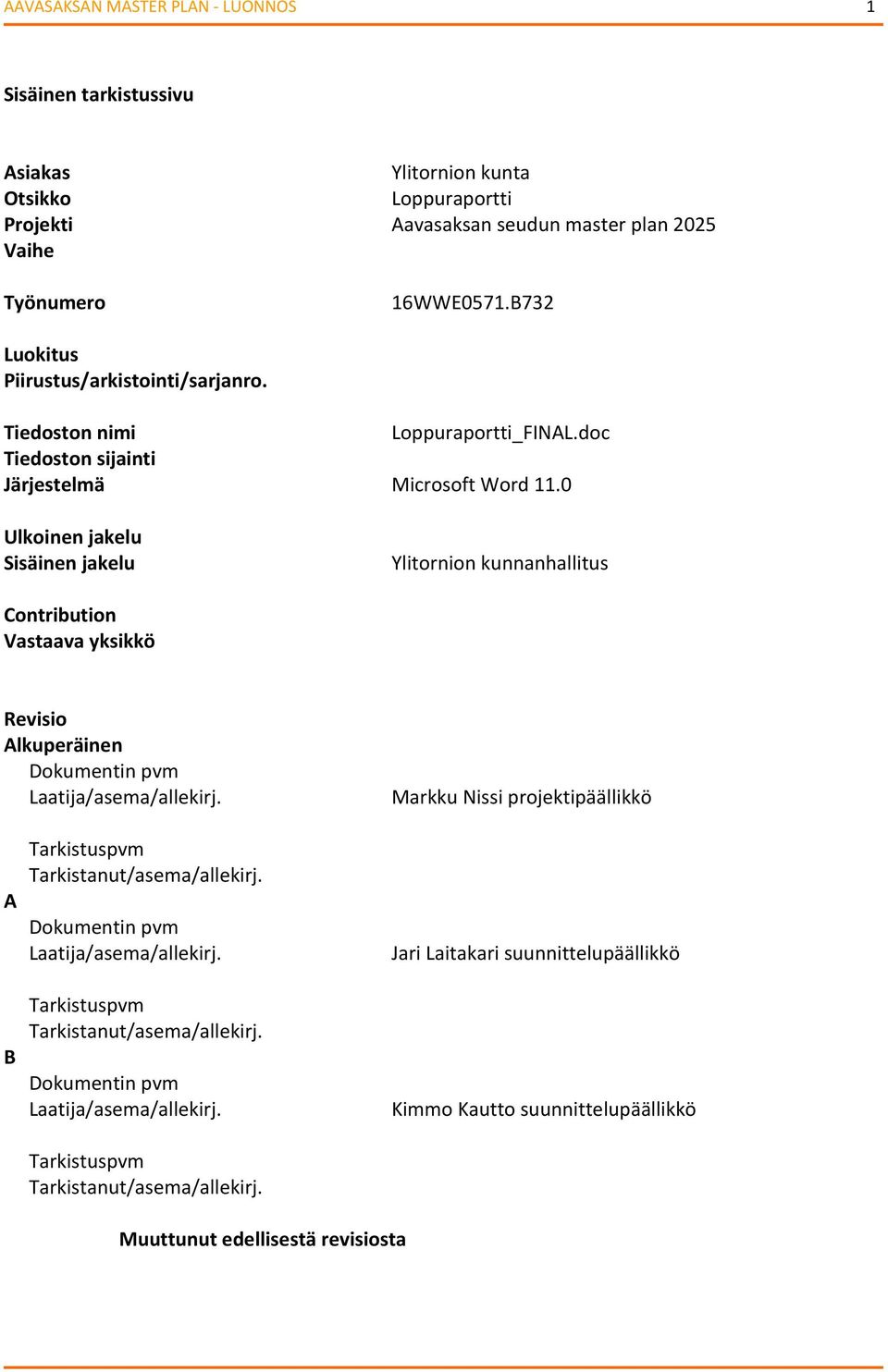 0 Ulkoinen jakelu Sisäinen jakelu Ylitornion kunnanhallitus Contribution Vastaava yksikkö Revisio Alkuperäinen Dokumentin pvm Laatija/asema/allekirj.