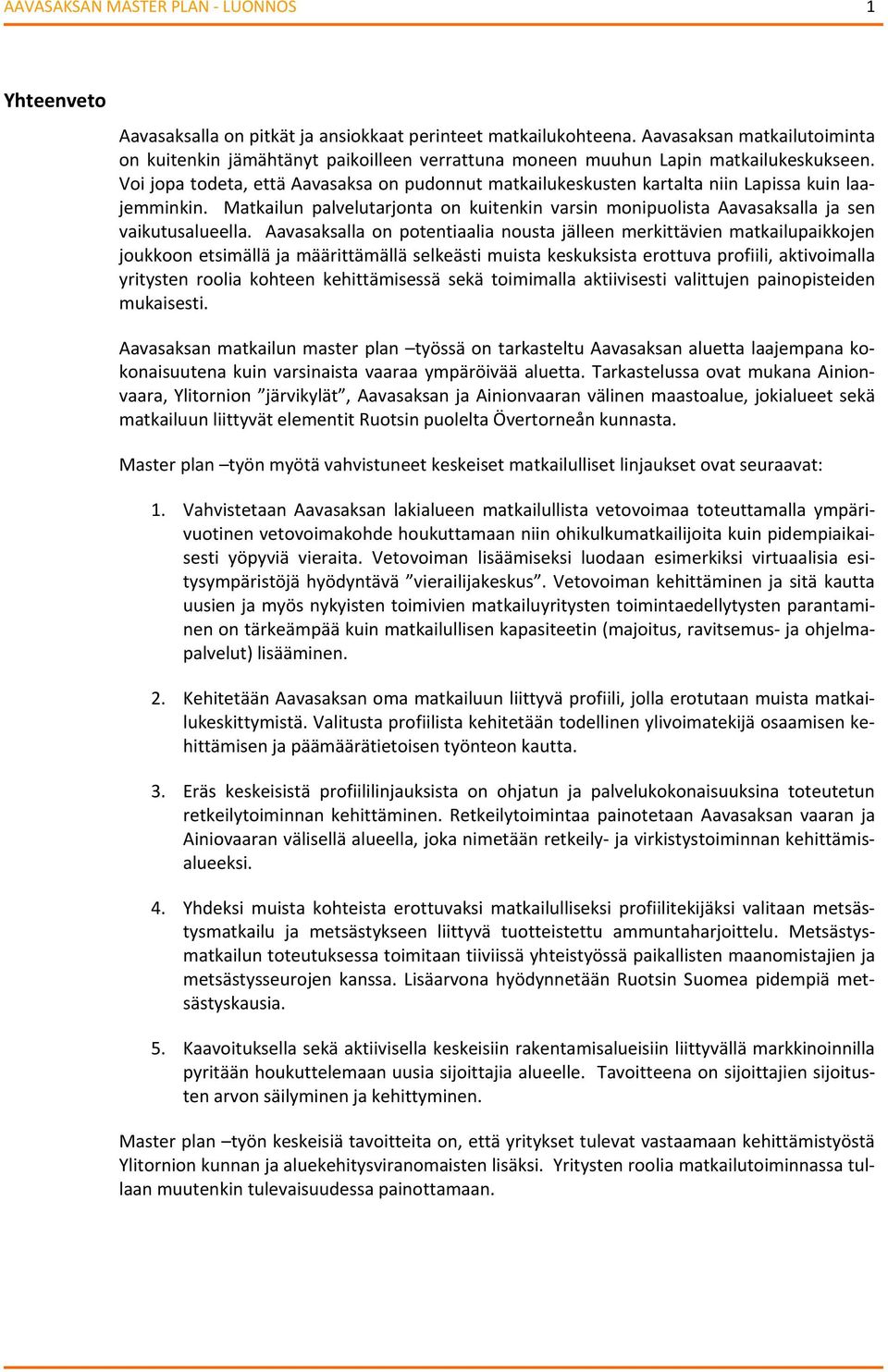 Voi jopa todeta, että Aavasaksa on pudonnut matkailukeskusten kartalta niin Lapissa kuin laajemminkin. Matkailun palvelutarjonta on kuitenkin varsin monipuolista Aavasaksalla ja sen vaikutusalueella.