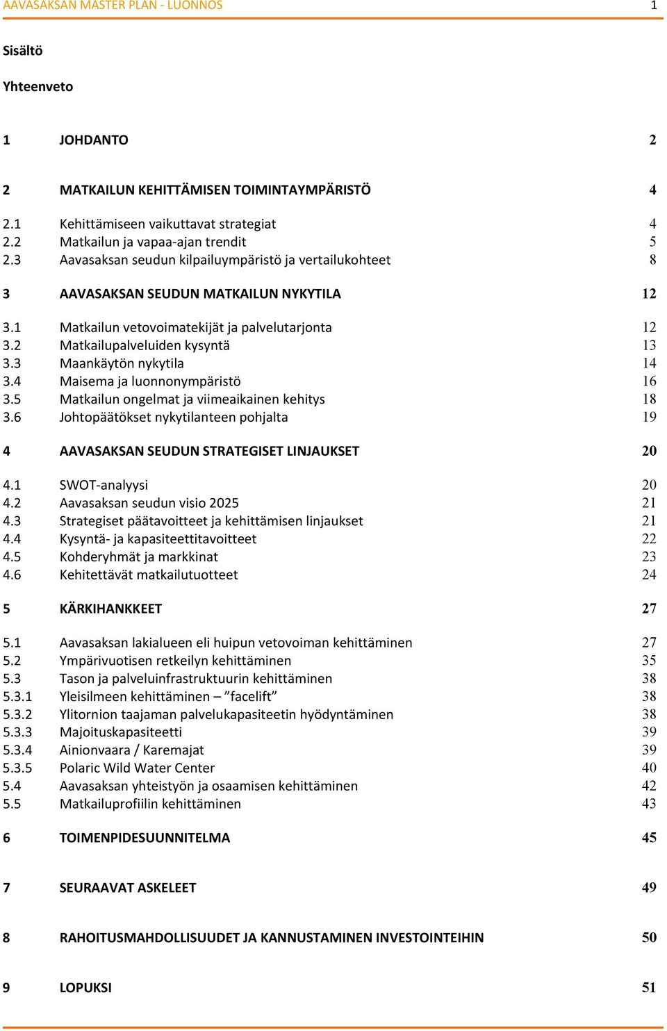 3 Maankäytön nykytila 14 3.4 Maisema ja luonnonympäristö 16 3.5 Matkailun ongelmat ja viimeaikainen kehitys 18 3.