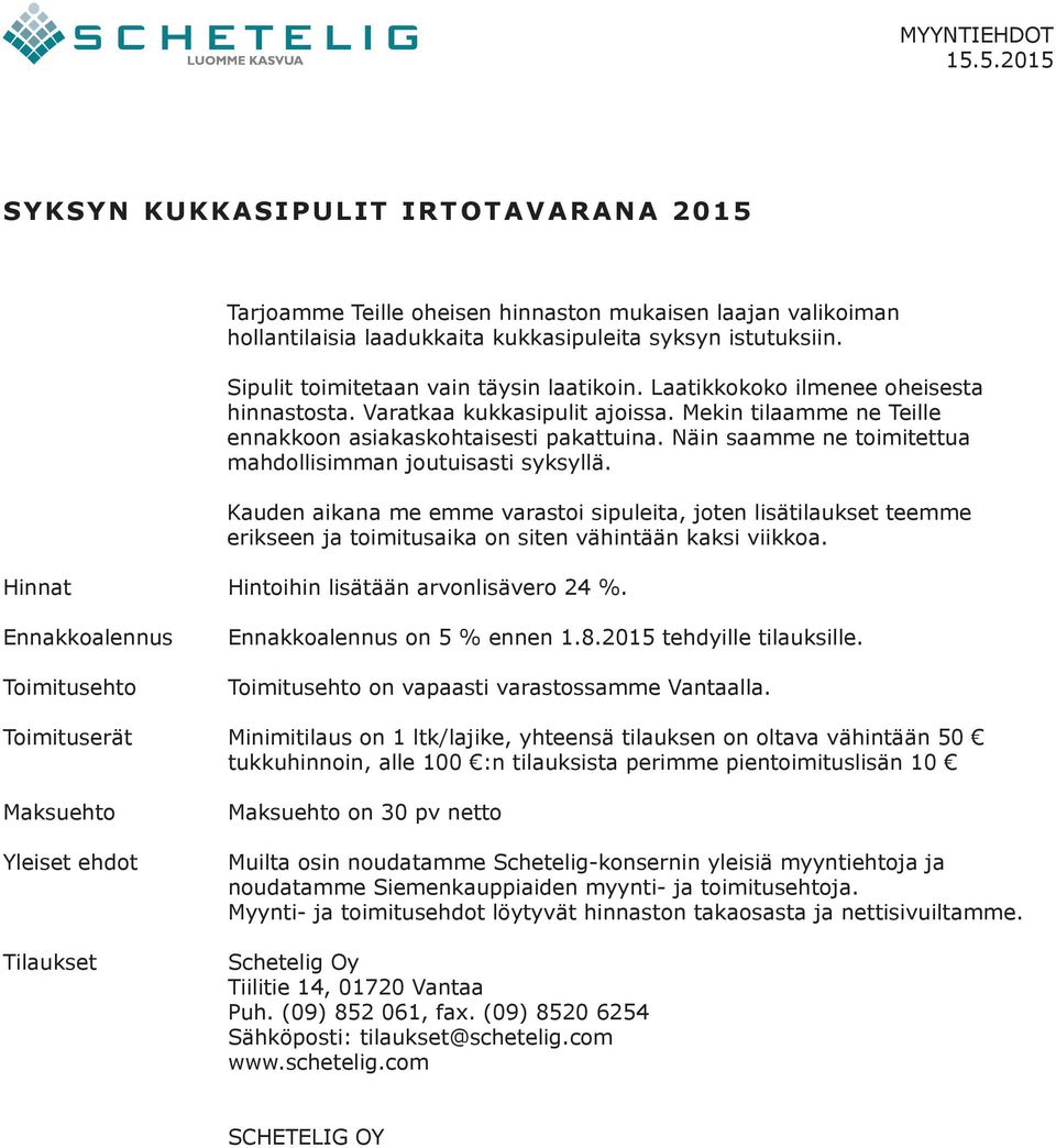 Näin saamme ne toimitettua mahdollisimman joutuisasti syksyllä. Kauden aikana me emme varastoi sipuleita, joten lisätilaukset teemme erikseen ja toimitusaika on siten vähintään kaksi viikkoa.