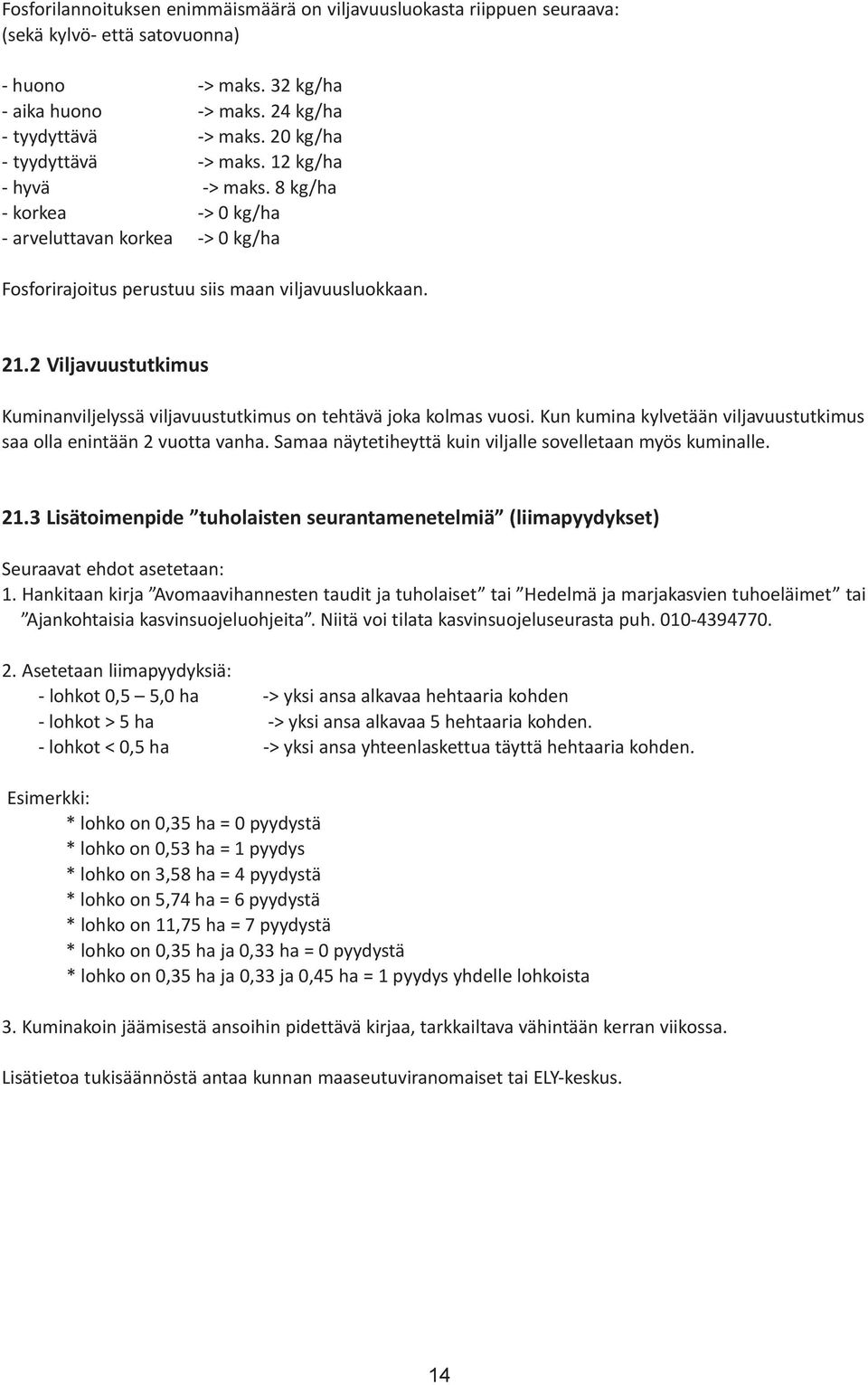 2 Viljavuustutkimus Kuminanviljelyssä viljavuustutkimus on tehtävä joka kolmas vuosi. Kun kumina kylvetään viljavuustutkimus saa olla enintään 2 vuotta vanha.