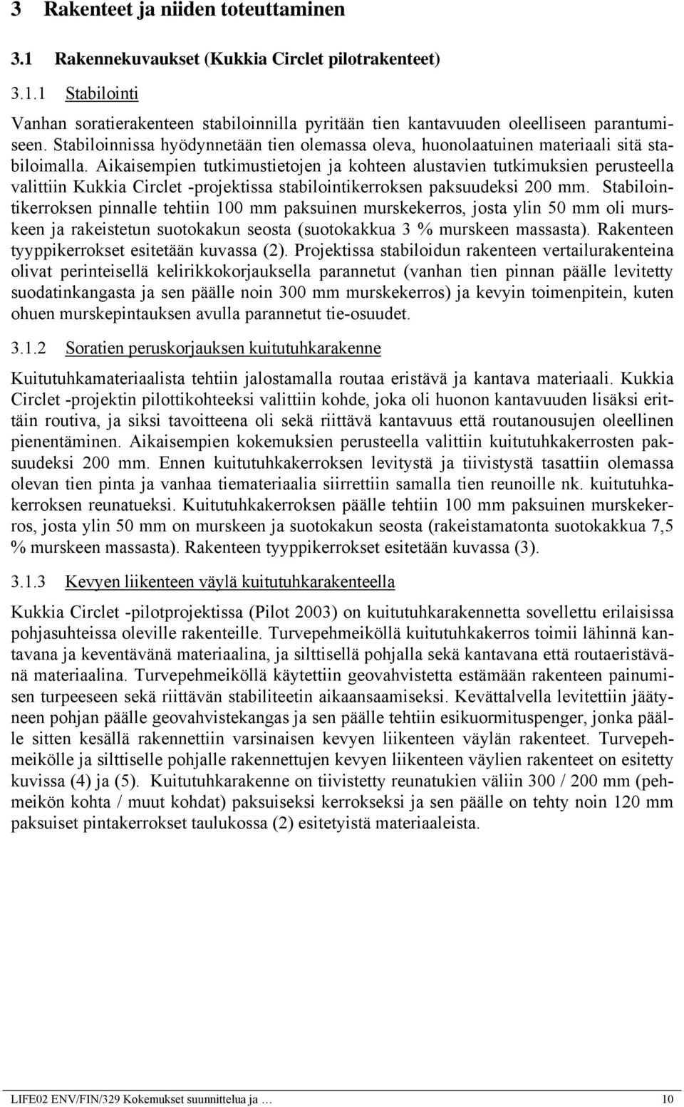 Aikaisempien tutkimustietojen ja kohteen alustavien tutkimuksien perusteella valittiin Kukkia Circlet -projektissa stabilointikerroksen paksuudeksi 200 mm.