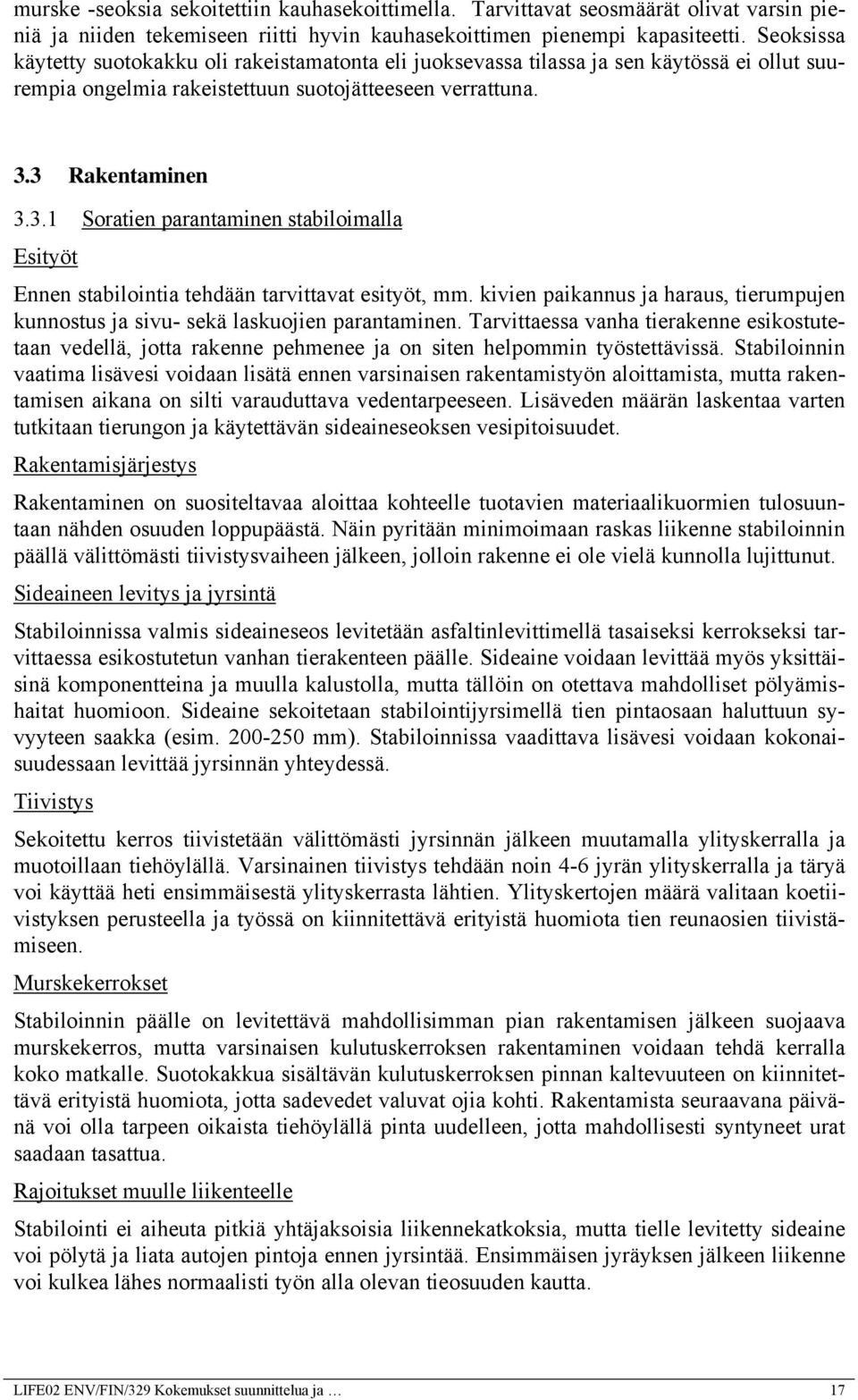 3 Rakentaminen 3.3.1 Soratien parantaminen stabiloimalla Esityöt Ennen stabilointia tehdään tarvittavat esityöt, mm.