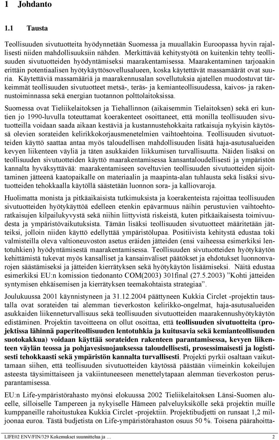 Maarakentaminen tarjoaakin erittäin potentiaalisen hyötykäyttösovellusalueen, koska käytettävät massamäärät ovat suuria.