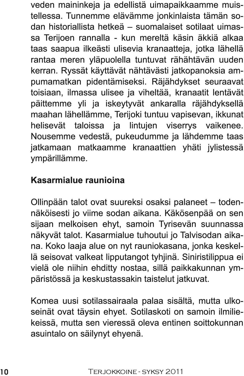 lähellä rantaa meren yläpuolella tuntuvat rähähtävän uuden kerran. Ryssät käyttävät nähtävästi jatkopanoksia ampumamatkan pidentämiseksi.