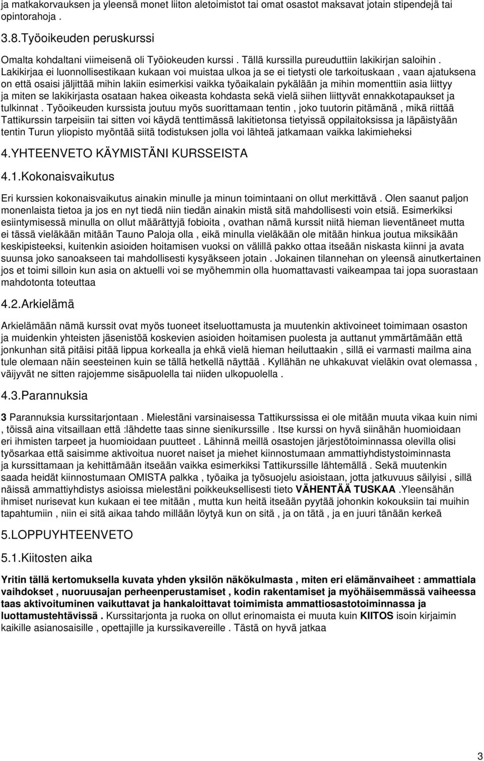 Lakikirjaa ei luonnollisestikaan kukaan voi muistaa ulkoa ja se ei tietysti ole tarkoituskaan, vaan ajatuksena on että osaisi jäljittää mihin lakiin esimerkisi vaikka työaikalain pykälään ja mihin