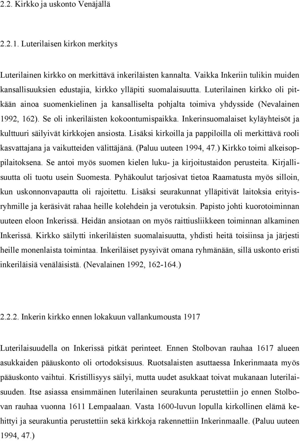 Luterilainen kirkko oli pitkään ainoa suomenkielinen ja kansalliselta pohjalta toimiva yhdysside (Nevalainen 1992, 162). Se oli inkeriläisten kokoontumispaikka.