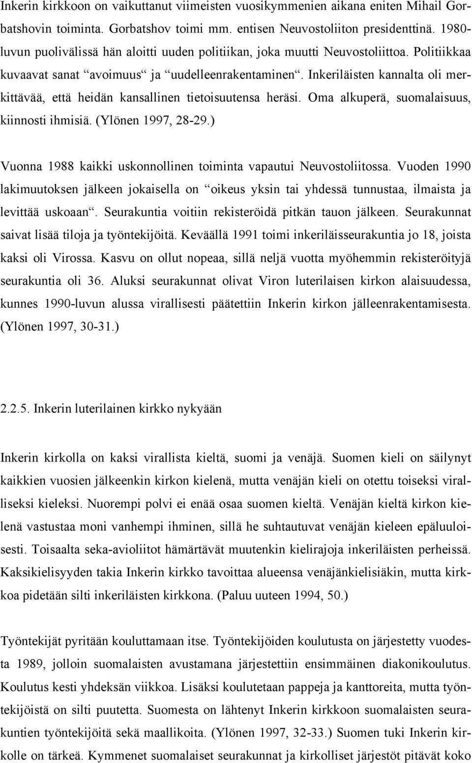 Inkeriläisten kannalta oli merkittävää, että heidän kansallinen tietoisuutensa heräsi. Oma alkuperä, suomalaisuus, kiinnosti ihmisiä. (Ylönen 1997, 28-29.