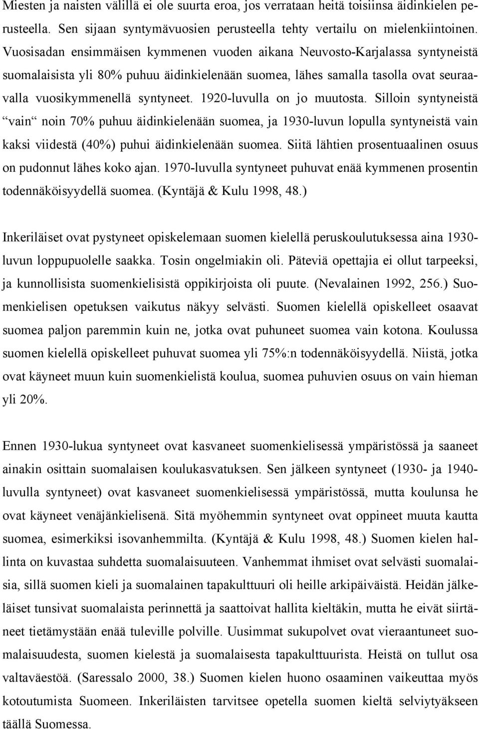 1920-luvulla on jo muutosta. Silloin syntyneistä vain noin 70% puhuu äidinkielenään suomea, ja 1930-luvun lopulla syntyneistä vain kaksi viidestä (40%) puhui äidinkielenään suomea.