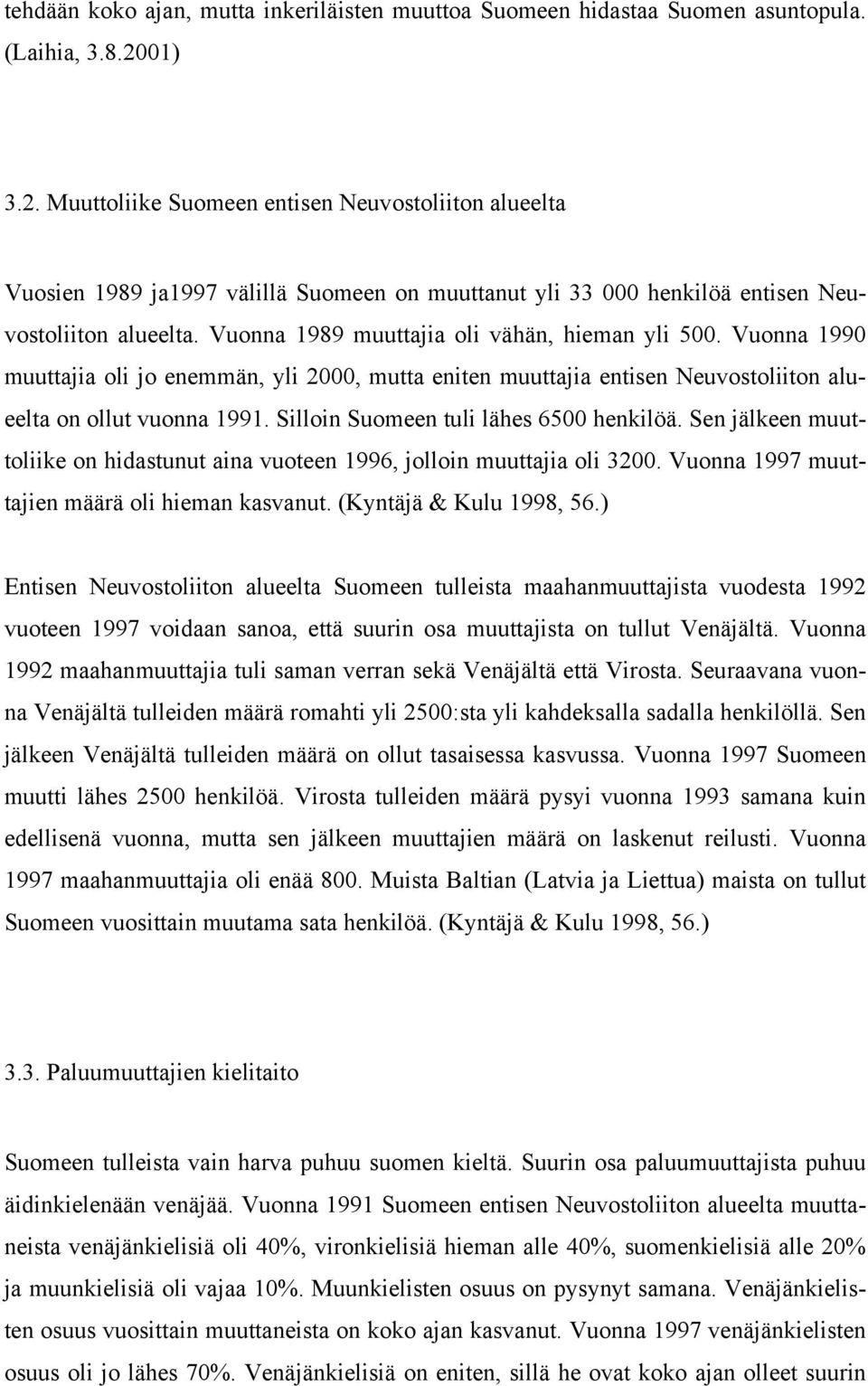 Vuonna 1989 muuttajia oli vähän, hieman yli 500. Vuonna 1990 muuttajia oli jo enemmän, yli 2000, mutta eniten muuttajia entisen Neuvostoliiton alueelta on ollut vuonna 1991.