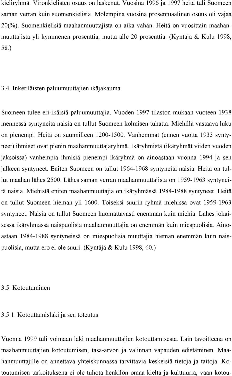 Inkeriläisten paluumuuttajien ikäjakauma Suomeen tulee eri-ikäisiä paluumuuttajia. Vuoden 1997 tilaston mukaan vuoteen 1938 mennessä syntyneitä naisia on tullut Suomeen kolmisen tuhatta.