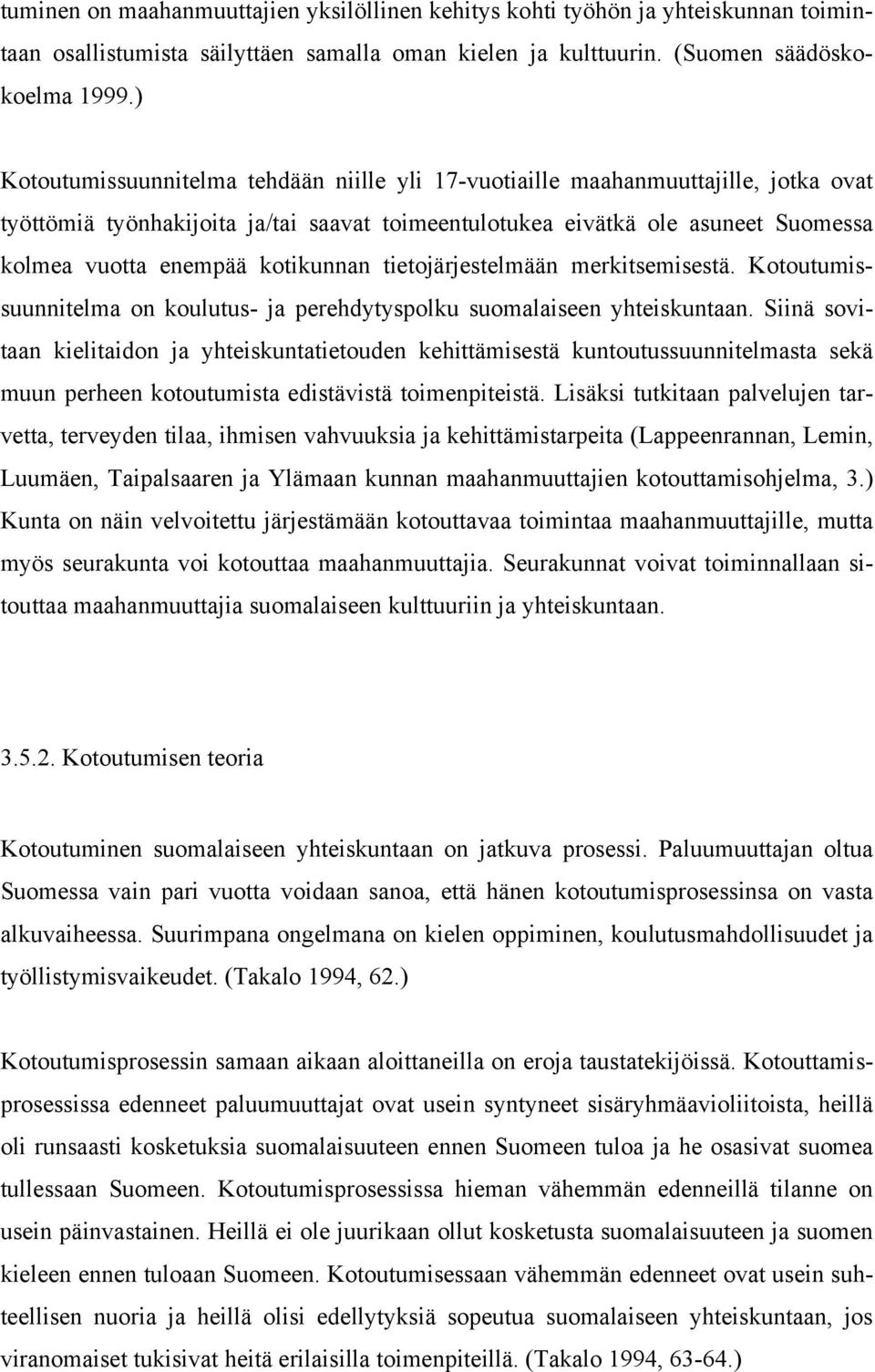 kotikunnan tietojärjestelmään merkitsemisestä. Kotoutumissuunnitelma on koulutus- ja perehdytyspolku suomalaiseen yhteiskuntaan.