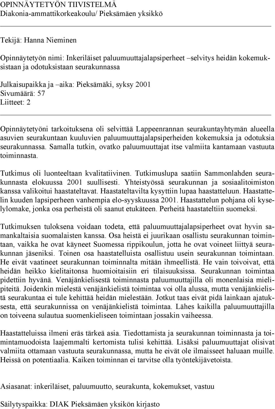 seurakuntaan kuuluvien paluumuuttajalapsiperheiden kokemuksia ja odotuksia seurakunnassa. Samalla tutkin, ovatko paluumuuttajat itse valmiita kantamaan vastuuta toiminnasta.