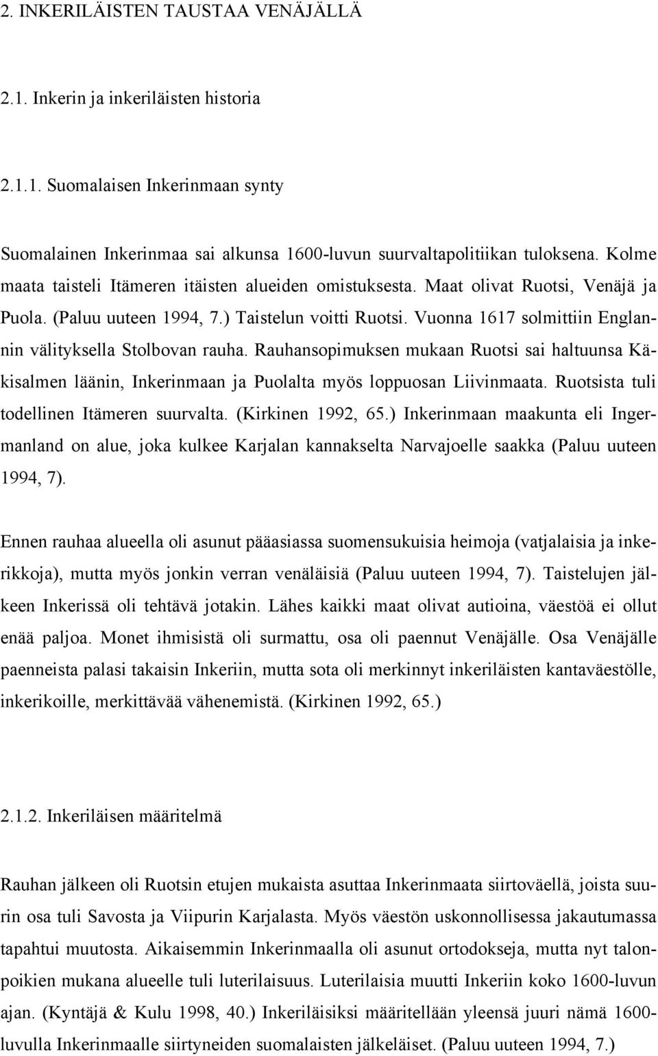 Vuonna 1617 solmittiin Englannin välityksella Stolbovan rauha. Rauhansopimuksen mukaan Ruotsi sai haltuunsa Käkisalmen läänin, Inkerinmaan ja Puolalta myös loppuosan Liivinmaata.