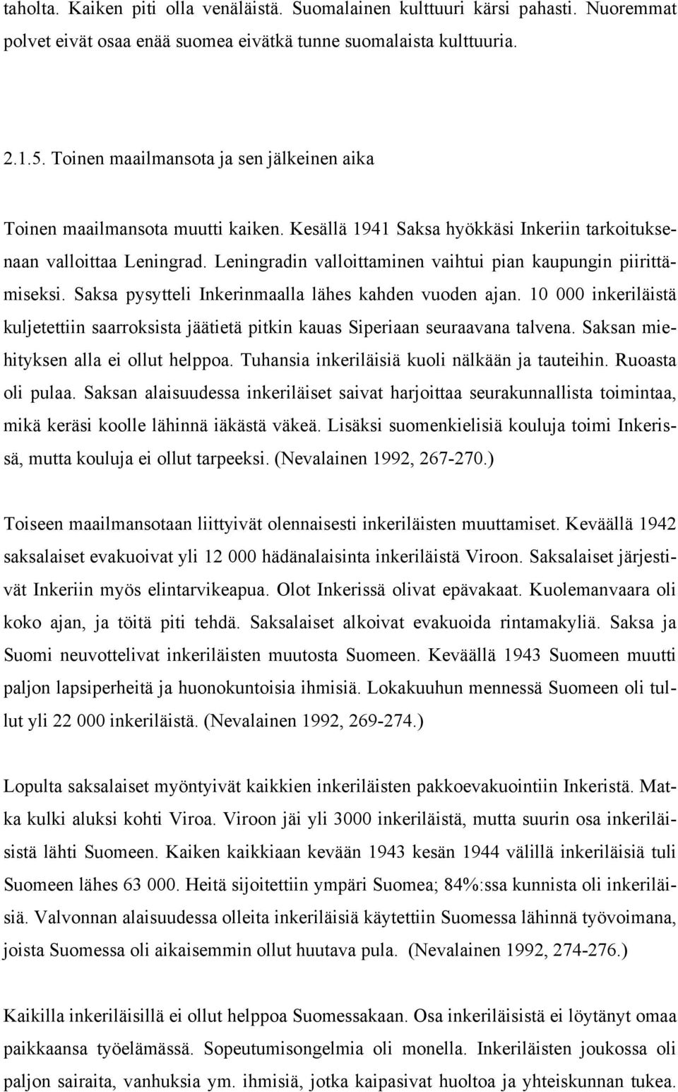 Leningradin valloittaminen vaihtui pian kaupungin piirittämiseksi. Saksa pysytteli Inkerinmaalla lähes kahden vuoden ajan.