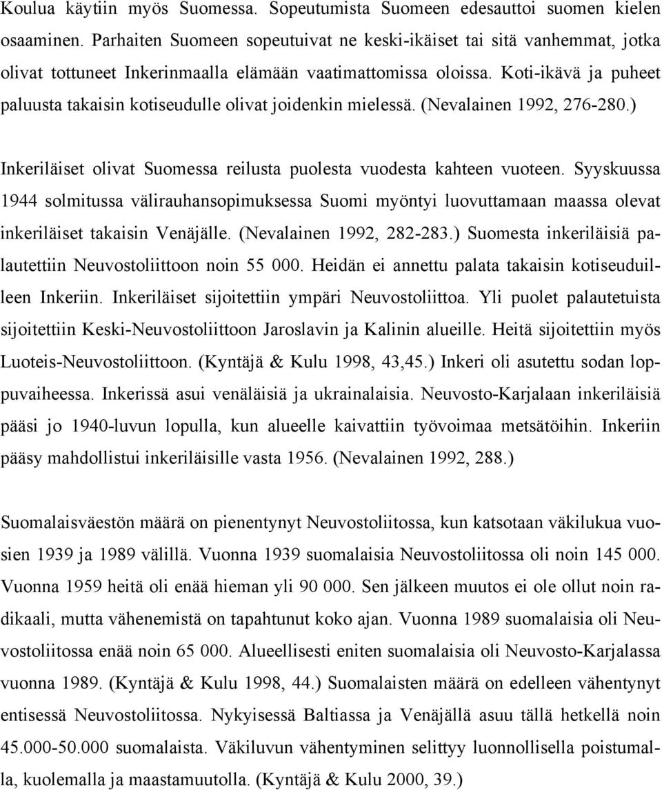 Koti-ikävä ja puheet paluusta takaisin kotiseudulle olivat joidenkin mielessä. (Nevalainen 1992, 276-280.) Inkeriläiset olivat Suomessa reilusta puolesta vuodesta kahteen vuoteen.