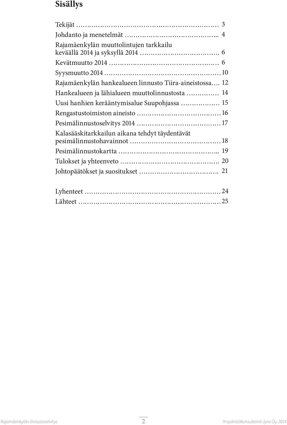 12 Hankealueen ja lähialueen muuttolinnustosta 14 Uusi hanhien kerääntymisalue Suupohjassa 15 Rengastustoimiston aineisto 16 Pesimälinnustoselvitys