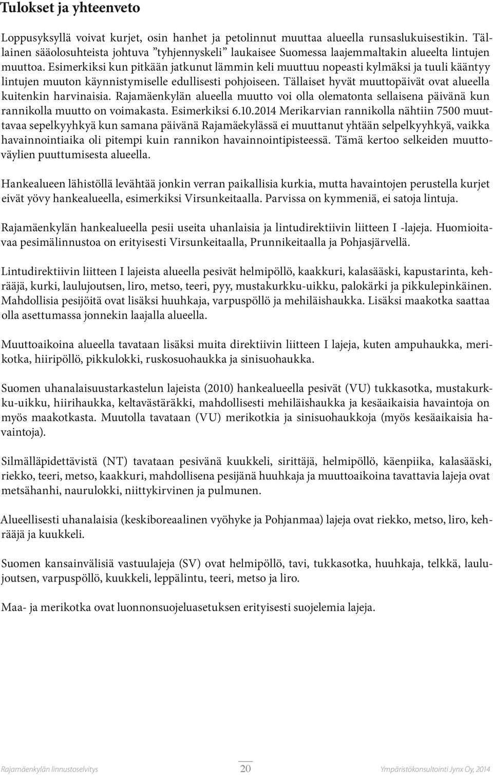 Esimerkiksi kun pitkään jatkunut lämmin keli muuttuu nopeasti kylmäksi ja tuuli kääntyy lintujen muuton käynnistymiselle edullisesti pohjoiseen.