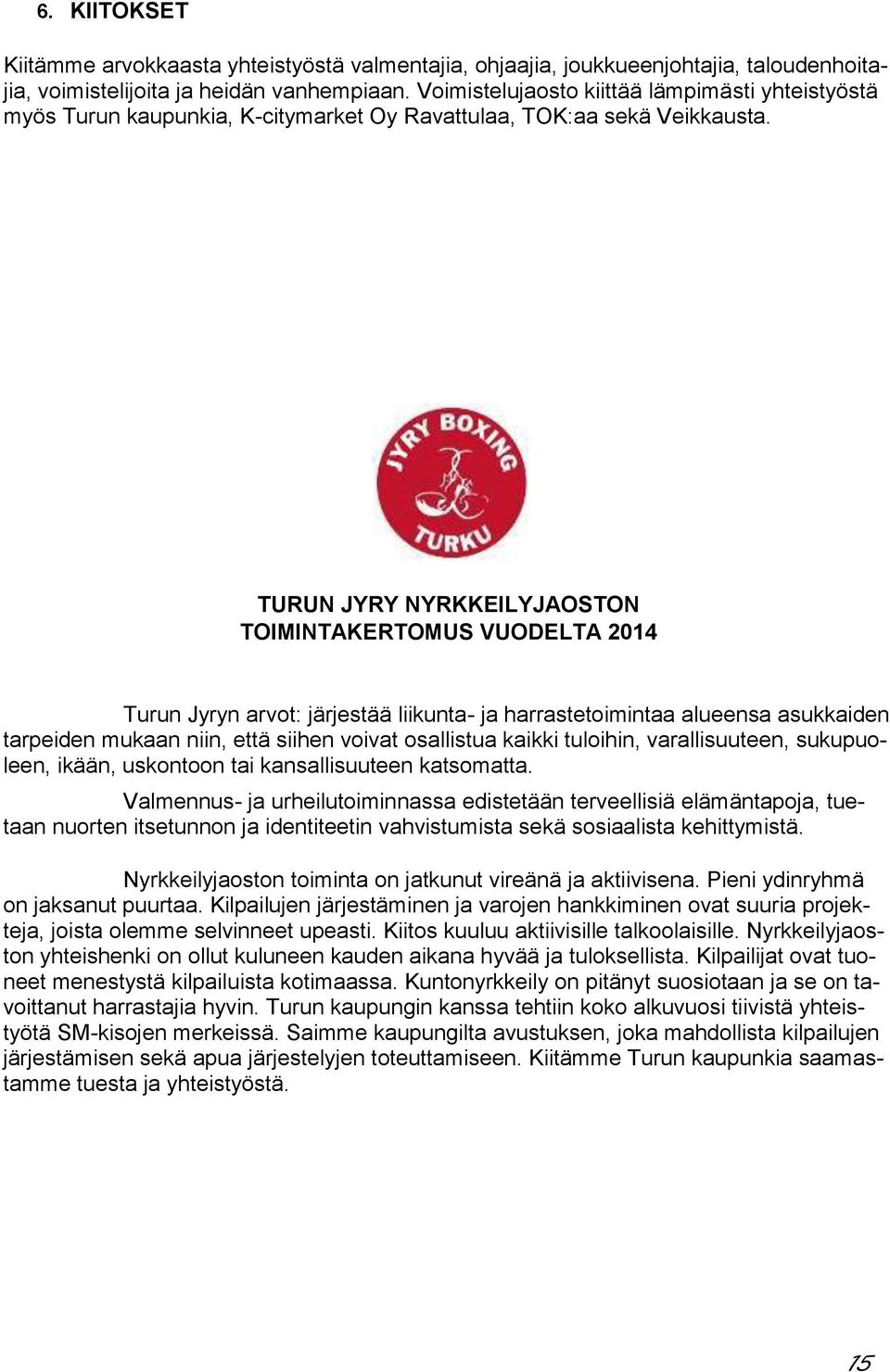 TURUN JYRY NYRKKEILYJAOSTON TOIMINTAKERTOMUS VUODELTA 2014 Turun Jyryn arvot: järjestää liikunta- ja harrastetoimintaa alueensa asukkaiden tarpeiden mukaan niin, että siihen voivat osallistua kaikki