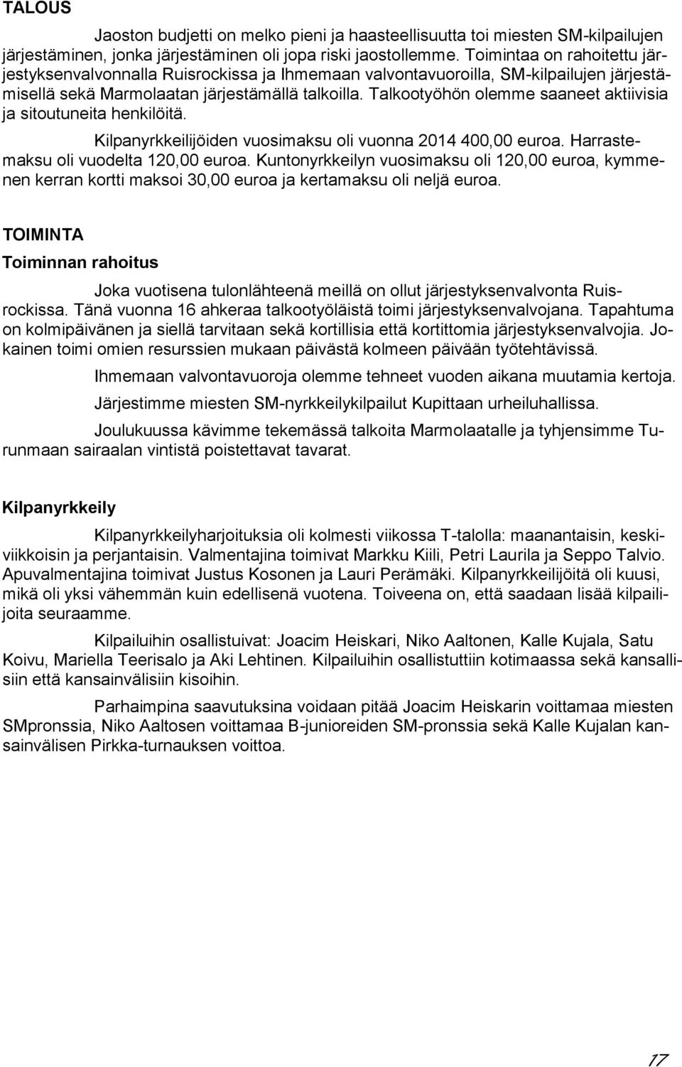 Talkootyöhön olemme saaneet aktiivisia ja sitoutuneita henkilöitä. Kilpanyrkkeilijöiden vuosimaksu oli vuonna 2014 400,00 euroa. Harrastemaksu oli vuodelta 120,00 euroa.