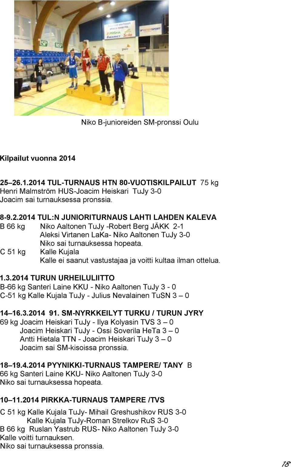 C 51 kg Kalle Kujala Kalle ei saanut vastustajaa ja voitti kultaa ilman ottelua. 1.3.