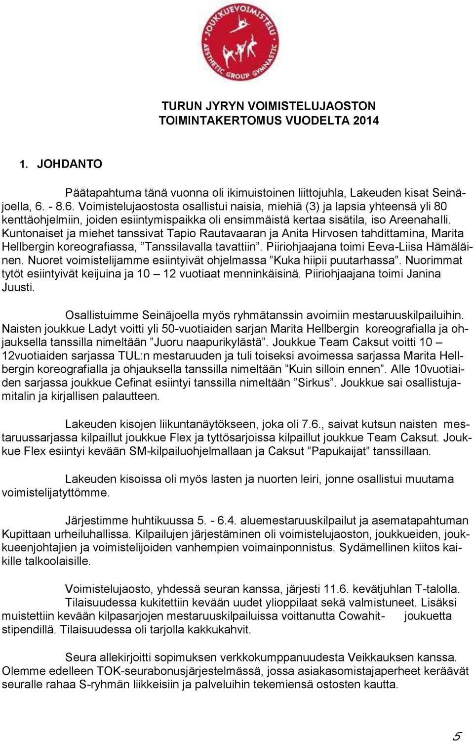 Kuntonaiset ja miehet tanssivat Tapio Rautavaaran ja Anita Hirvosen tahdittamina, Marita Hellbergin koreografiassa, Tanssilavalla tavattiin. Piiriohjaajana toimi Eeva-Liisa Hämäläinen.
