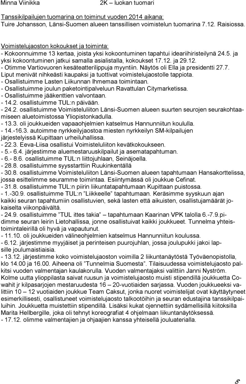 ja 29.12. - Otimme Vartiovuoren kesäteatterilippuja myyntiin. Näytös oli Ella ja presidentti 27.7. Liput menivät nihkeästi kaupaksi ja tuottivat voimistelujaostolle tappiota.
