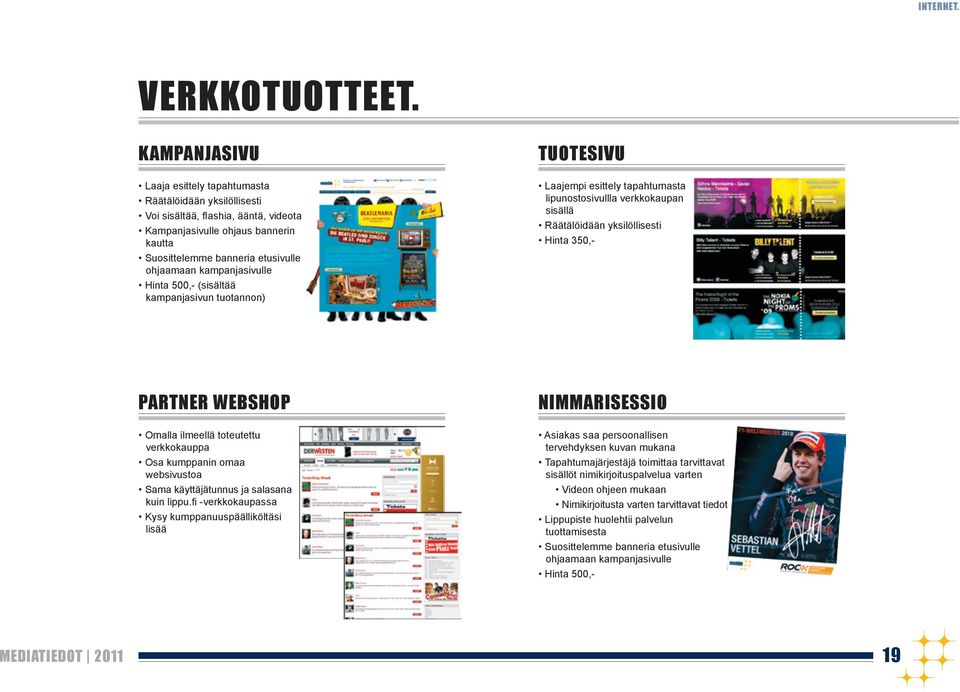 kampanjasivulle Hinta 500,- (sisältää kampanjasivun tuotannon) TUOTESIVU Laajempi esittely tapahtumasta lipunostosivullla verkkokaupan sisällä Räätälöidään yksilöllisesti Hinta 350,- PARTNER WEBSHOP