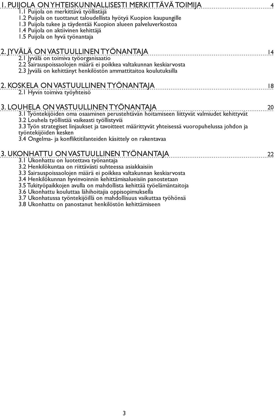 Sairauspoissaolojen määrä ei poikkea valtakunnan keskiarvosta. Jyvälä on kehittänyt henkilöstön ammattitaitoa koulutuksilla. KOSKELA ON VASTUULLINEN TYÖNANTAJA. Hyvin toimiva työyhteisö.