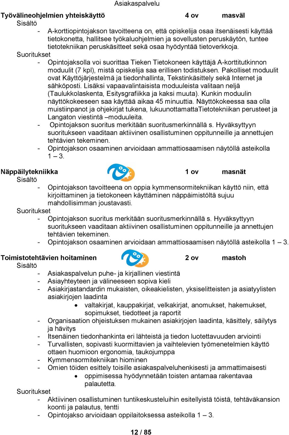 - Opintojaksolla voi suorittaa Tieken Tietokoneen käyttäjä A-korttitutkinnon moduulit (7 kpl), mistä opiskelija saa erillisen todistuksen.