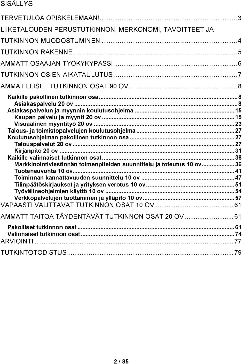 .. 15 Kaupan palvelu ja myynti 20 ov... 15 Visuaalinen myyntityö 20 ov... 23 Talous- ja toimistopalvelujen koulutusohjelma... 27 Koulutusohjelman pakollinen tutkinnon osa... 27 Talouspalvelut 20 ov.