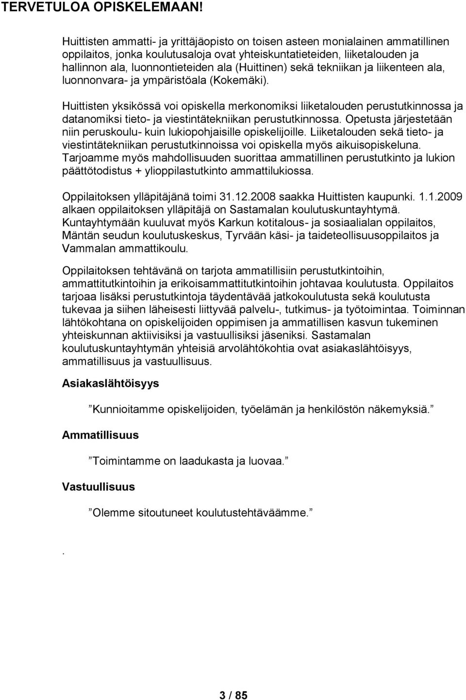 (Huittinen) sekä tekniikan ja liikenteen ala, luonnonvara- ja ympäristöala (Kokemäki).