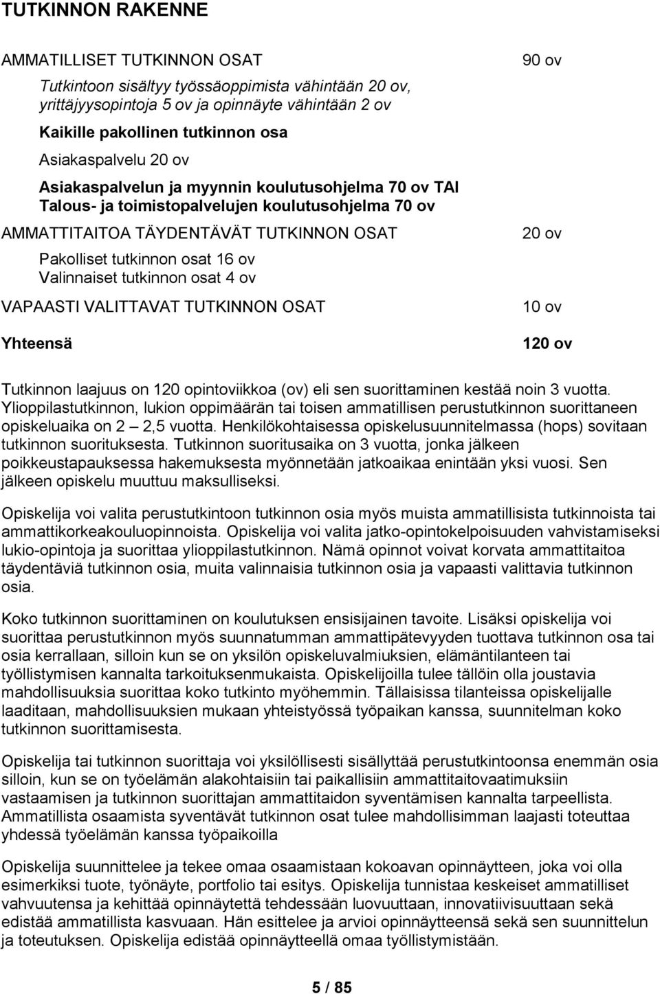 tutkinnon osat 4 ov VAPAASTI VALITTAVAT TUTKINNON OSAT Yhteensä 90 ov 20 ov 10 ov 120 ov Tutkinnon laajuus on 120 opintoviikkoa (ov) eli sen suorittaminen kestää noin 3 vuotta.