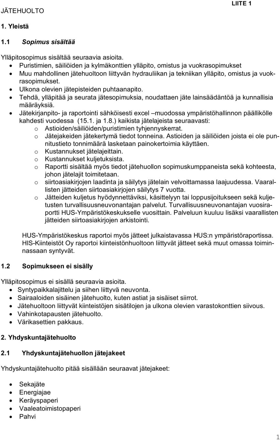 Ulkona olevien jätepisteiden puhtaanapito. Tehdä, ylläpitää ja seurata jätesopimuksia, noudattaen jäte lainsäädäntöä ja kunnallisia määräyksiä.