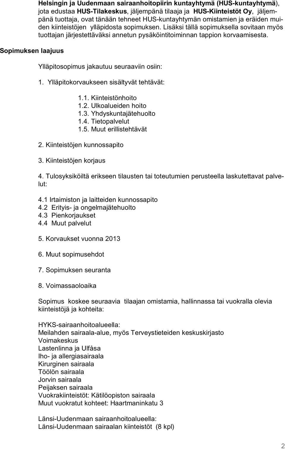 Lisäksi tällä sopimuksella sovitaan myös tuottajan järjestettäväksi annetun pysäköintitoiminnan tappion korvaamisesta. Ylläpitosopimus jakautuu seuraaviin osiin: 1.