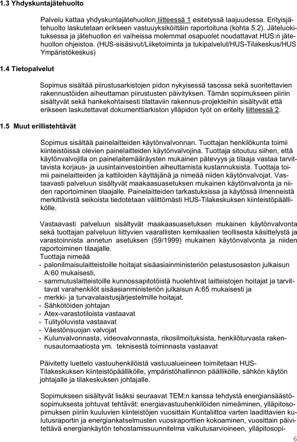 (HUS-sisäsivut/Liiketoiminta ja tukipalvelut/hus-tilakeskus/hus Ympäristökeskus) Sopimus sisältää piirustusarkistojen pidon nykyisessä tasossa sekä suoritettavien rakennustöiden aiheuttaman