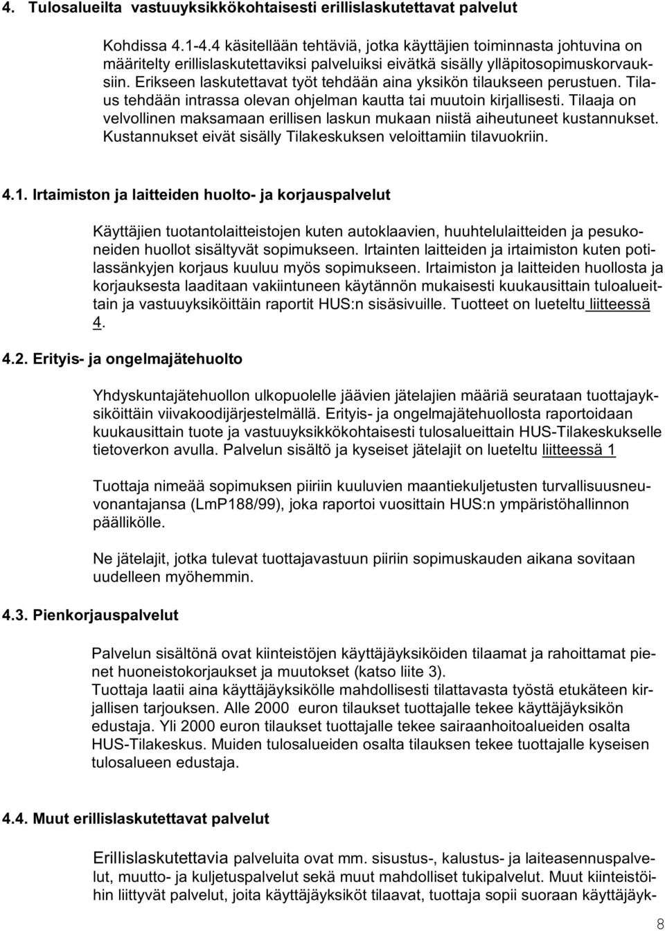 Erikseen laskutettavat työt tehdään aina yksikön tilaukseen perustuen. Tilaus tehdään intrassa olevan ohjelman kautta tai muutoin kirjallisesti.