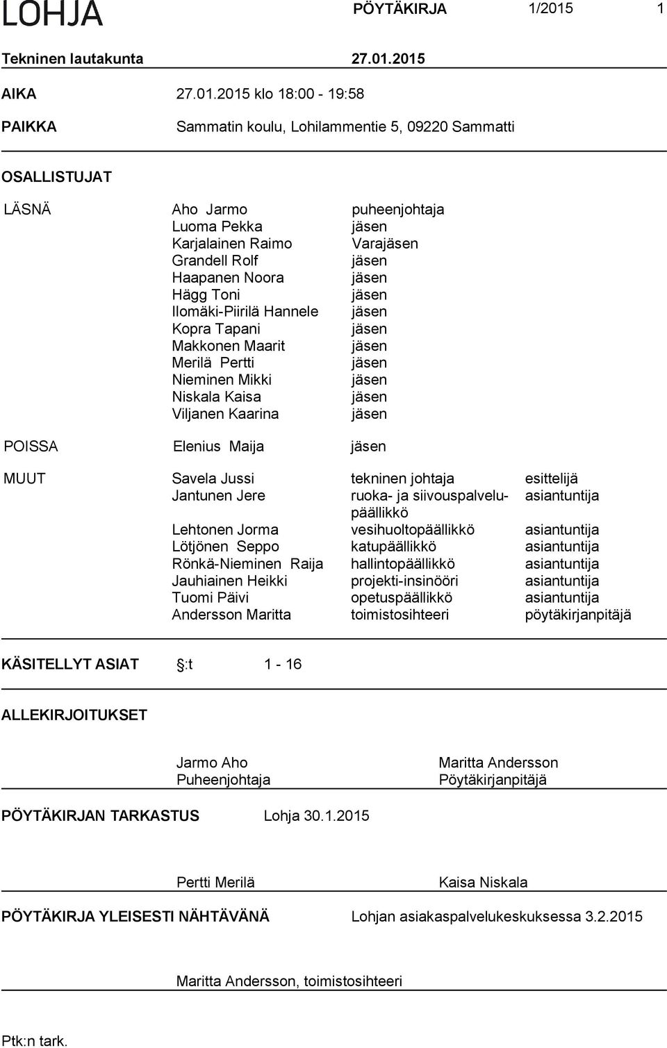 2015 AIKA 27.01.2015 klo 18:00-19:58 PAIKKA Sammatin koulu, Lohilammentie 5, 09220 Sammatti OSALLISTUJAT LÄSNÄ Aho Jarmo puheenjohtaja Luoma Pekka jäsen Karjalainen Raimo Varajäsen Grandell Rolf