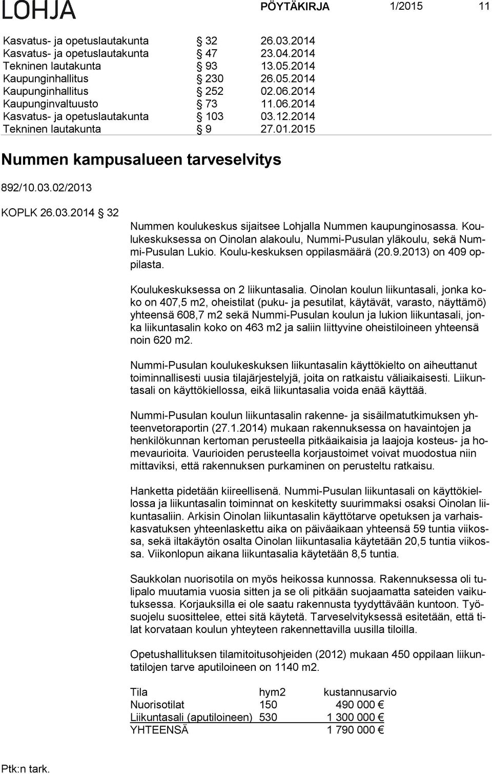 Koulu kes kuk ses sa on Oinolan alakoulu, Nummi-Pusulan yläkoulu, sekä Nummi-Pu su lan Lukio. Koulu-keskuksen oppilasmäärä (20.9.2013) on 409 oppi las ta. Koulukeskuksessa on 2 liikuntasalia.