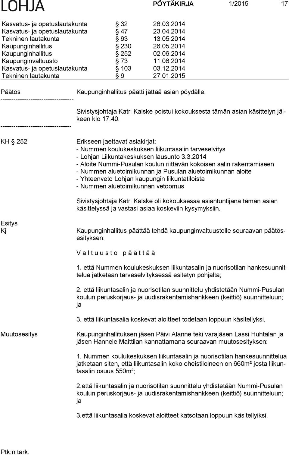 ---------------------------------- --------------------------------- Sivistysjohtaja Katri Kalske poistui kokouksesta tämän asian käsittelyn jälkeen klo 17.40.