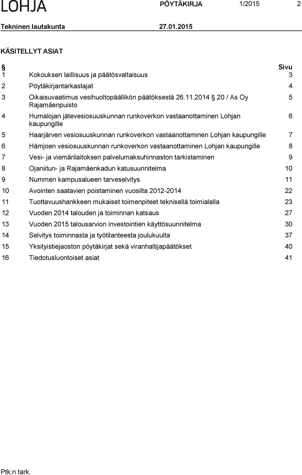 Hämjoen vesiosuuskunnan runkoverkon vastaanottaminen Lohjan kaupungille 8 7 Vesi- ja viemärilaitoksen palvelumaksuhinnaston tarkistaminen 9 8 Ojaniitun- ja Rajamäenkadun katusuunnitelma 10 9 Nummen