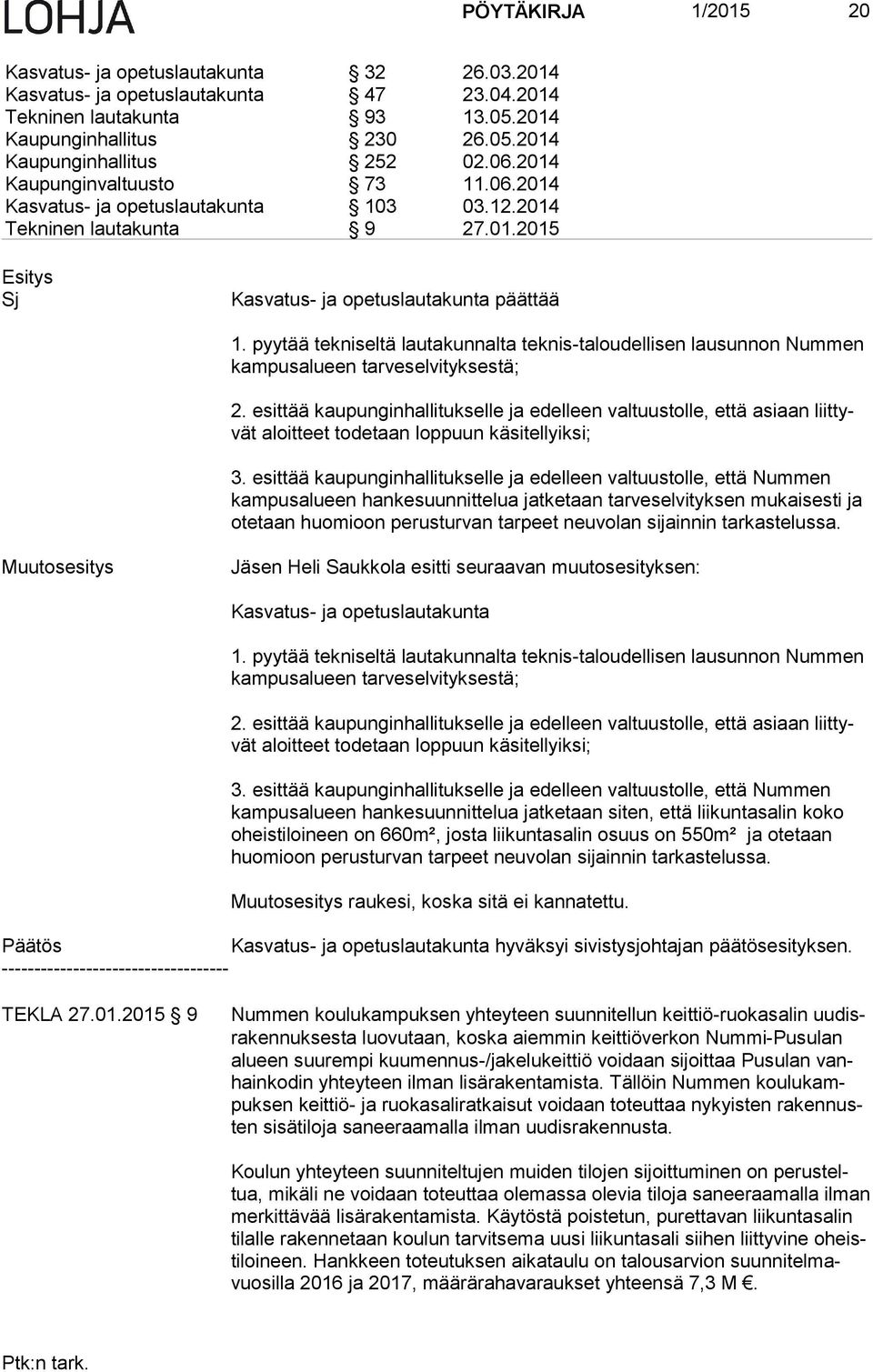 pyytää tekniseltä lautakunnalta teknis-taloudellisen lausunnon Nummen kam pus alu een tarveselvityksestä; 2.