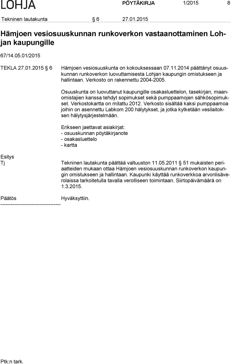 Osuuskunta on luovuttanut kaupungille osakasluettelon, tasekirjan, maanomis ta jien kanssa tehdyt sopimukset sekä pumppaamojen säh kö so pi mukset. Verkostokartta on mitattu 2012.
