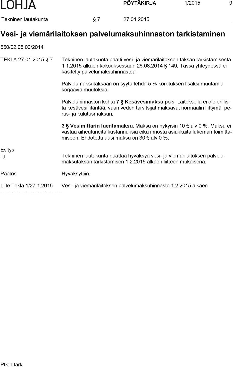 Palveluhinnaston kohta 7 Kesävesimaksu pois. Laitoksella ei ole eril listä kesävesiliitäntää, vaan veden tarvitsijat maksavat normaalin liittymä, perus- ja kulutusmaksun. 3 Vesimittarin luentamaksu.