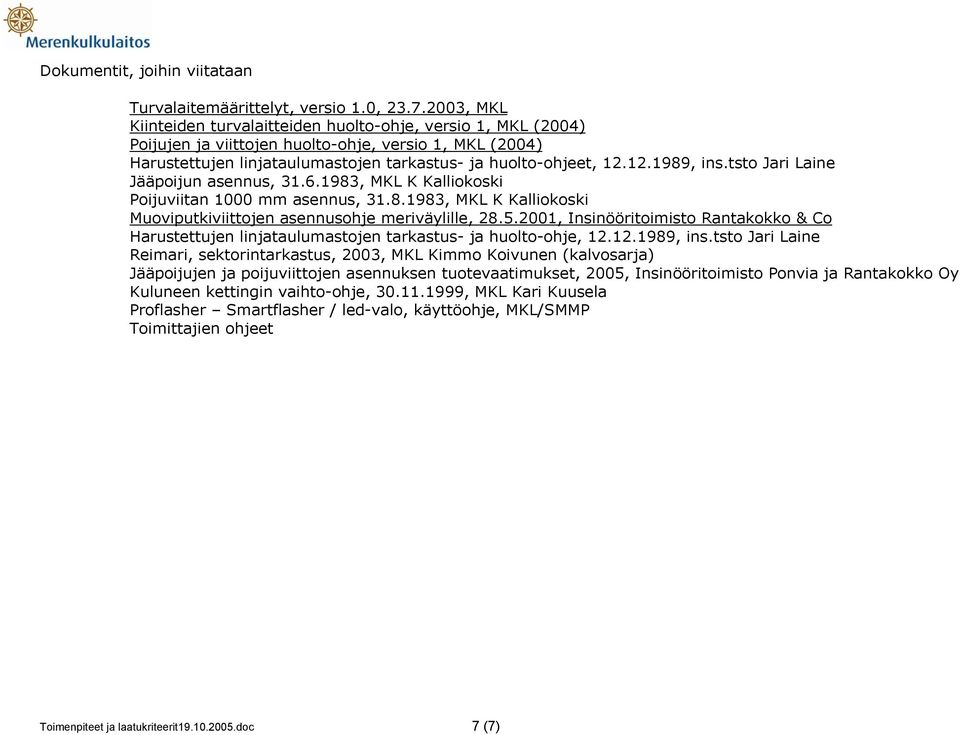 12.1989, ins.tsto Jari Laine Jääpoijun asennus, 31.6.1983, MKL K Kalliokoski Poijuviitan 1000 mm asennus, 31.8.1983, MKL K Kalliokoski Muoviputkiviittojen asennusohje meriväylille, 28.5.