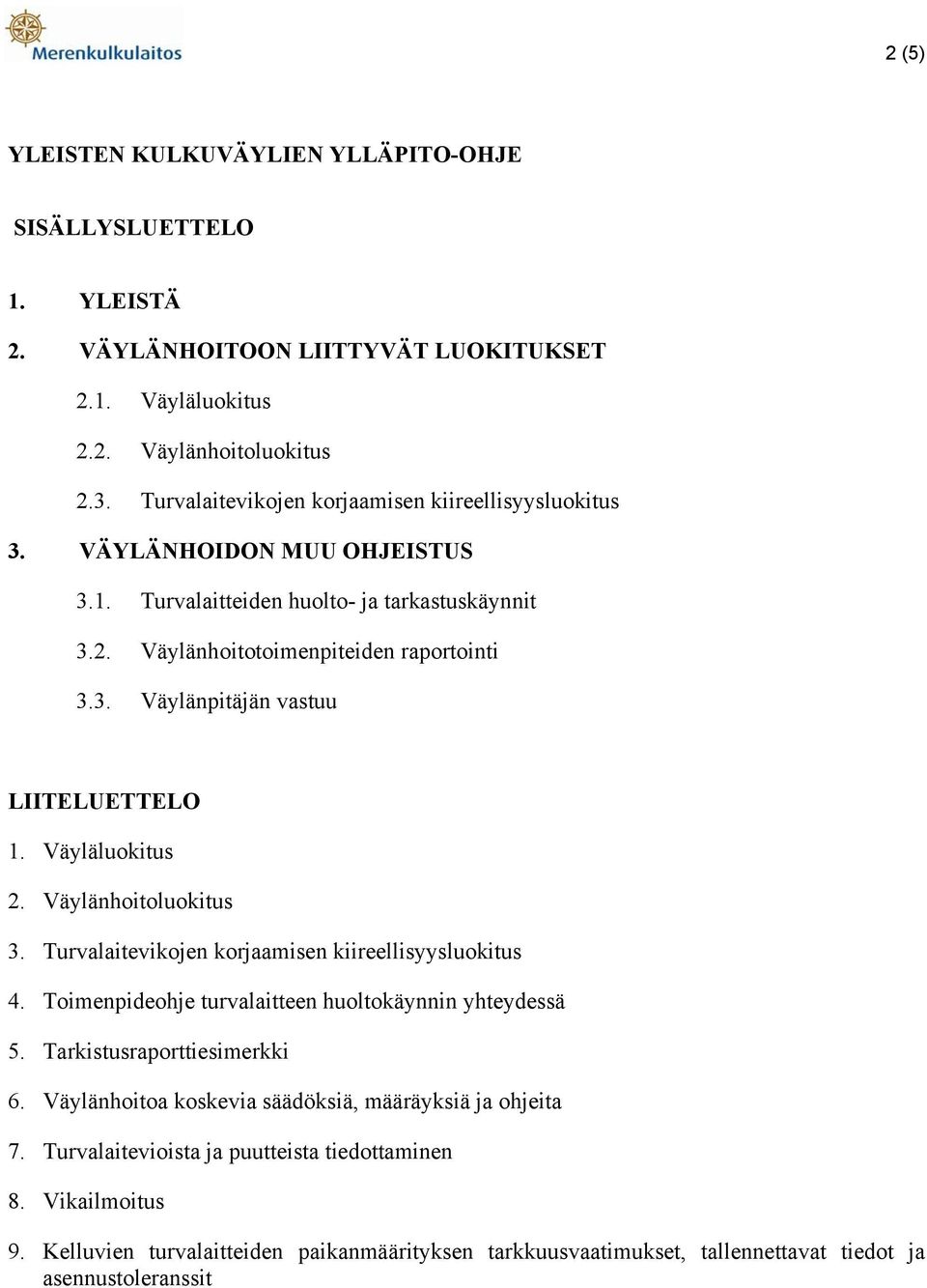 Väyläluokitus 2. Väylänhoitoluokitus 3. Turvalaitevikojen korjaamisen kiireellisyysluokitus 4. Toimenpideohje turvalaitteen huoltokäynnin yhteydessä 5. Tarkistusraporttiesimerkki 6.