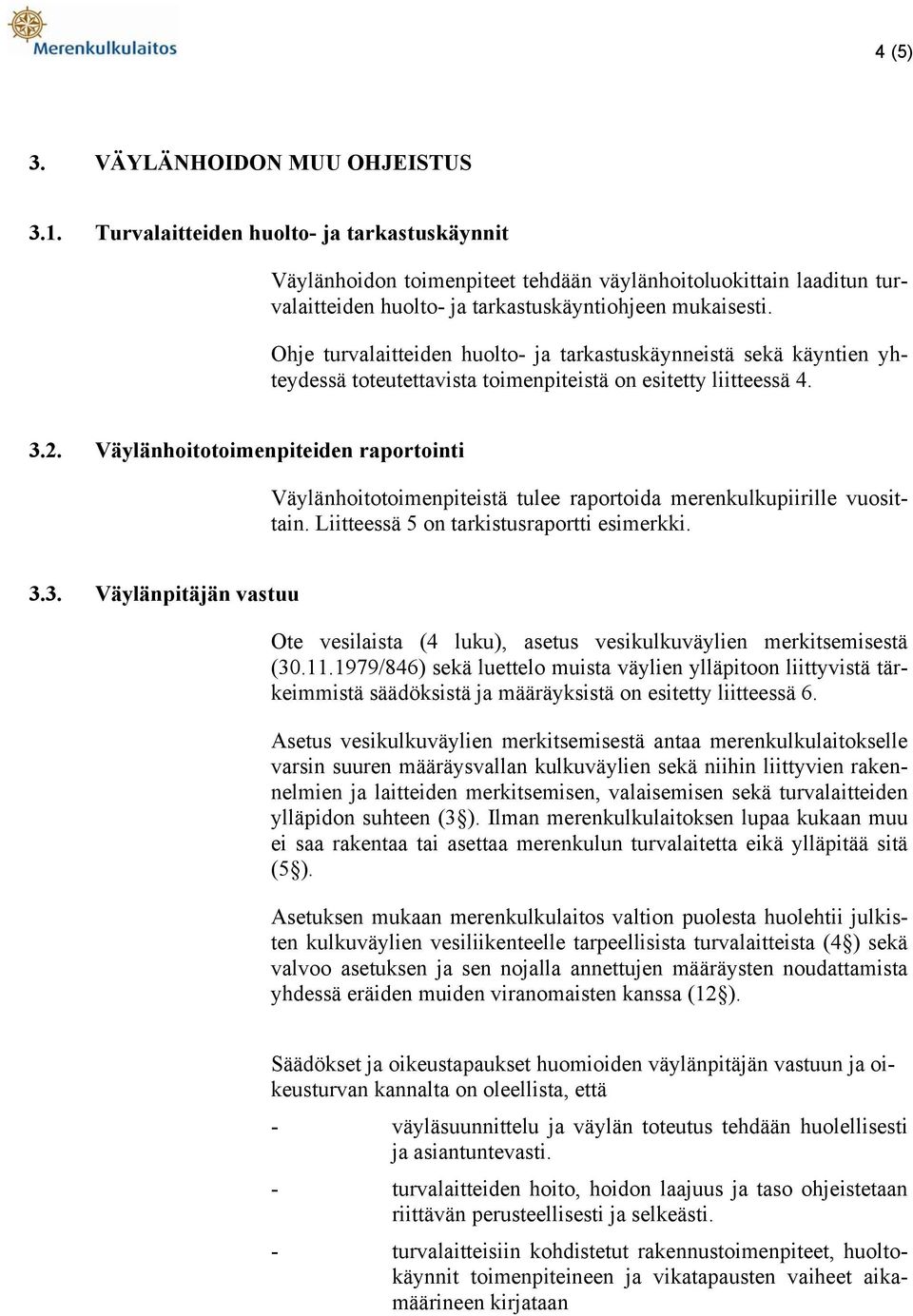 Ohje turvalaitteiden huolto- ja tarkastuskäynneistä sekä käyntien yhteydessä toteutettavista toimenpiteistä on esitetty liitteessä 4. 3.2.