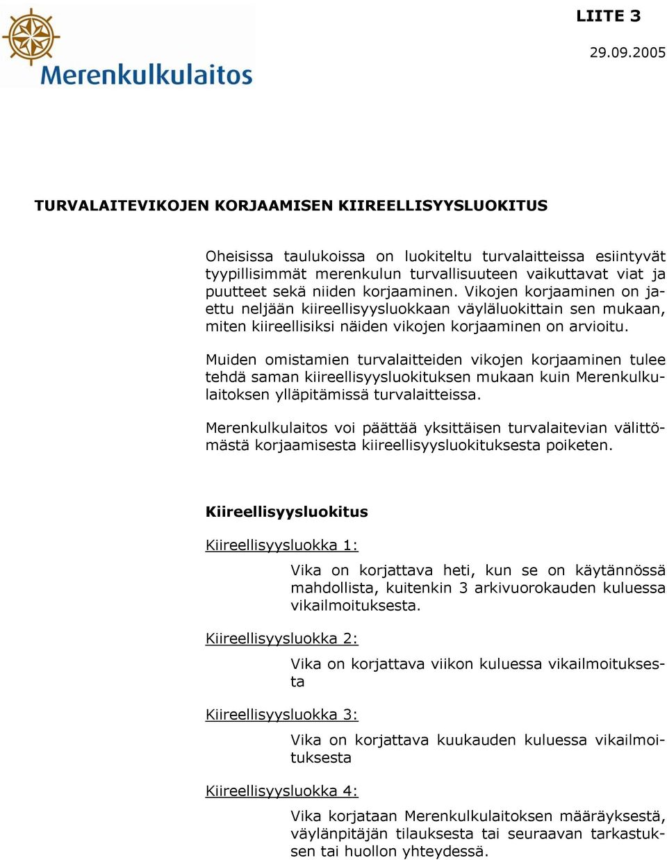 niiden korjaaminen. Vikojen korjaaminen on jaettu neljään kiireellisyysluokkaan väyläluokittain sen mukaan, miten kiireellisiksi näiden vikojen korjaaminen on arvioitu.