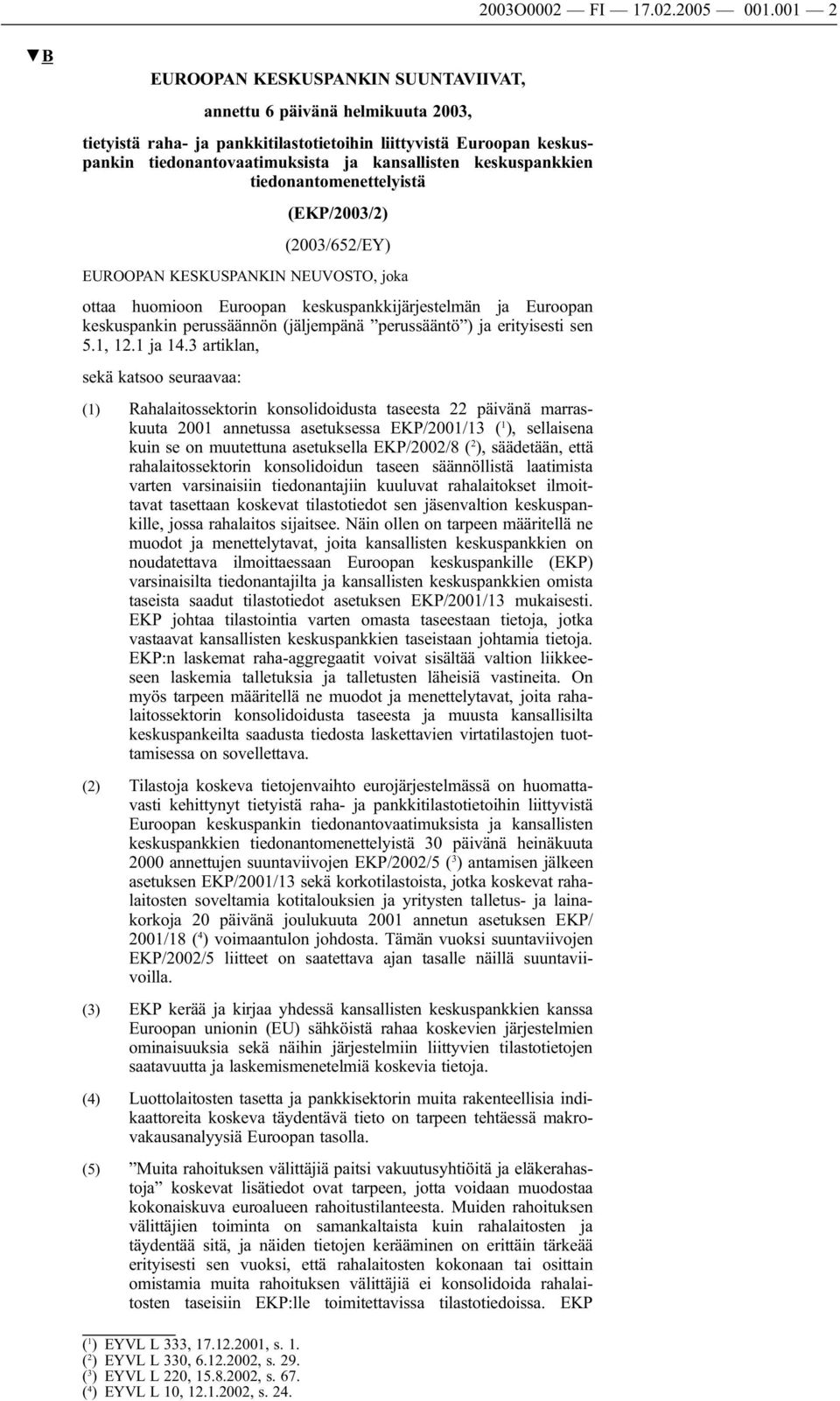 keskuspankkien tiedonantomenettelyistä (EKP/2003/2) (2003/652/EY) EUROOPAN KESKUSPANKIN NEUVOSTO, joka ottaa huomioon Euroopan keskuspankkĳärjestelmän Euroopan keskuspankin perussäännön (jäljempänä